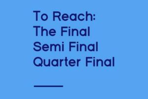 To Reach: The Final, Semi Final & Quarter Final